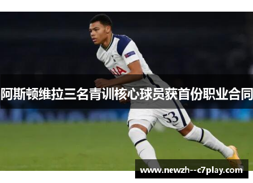 阿斯顿维拉三名青训核心球员获首份职业合同